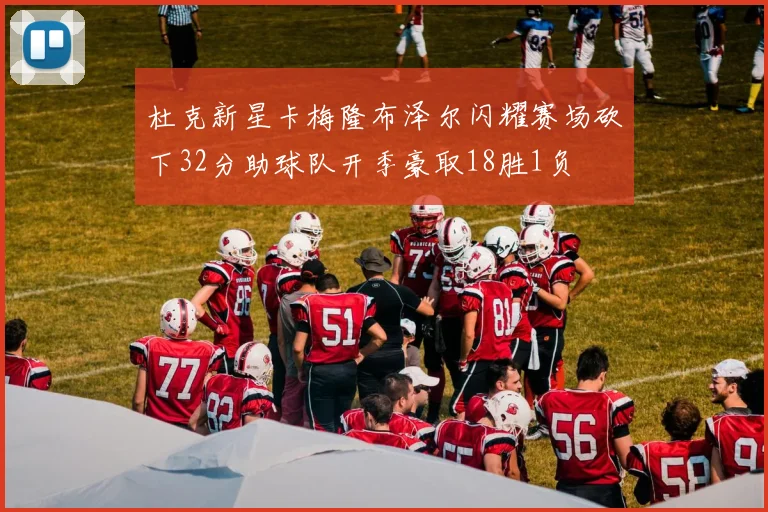 杜克新星卡梅隆布泽尔闪耀赛场砍下32分助球队开季豪取18胜1负