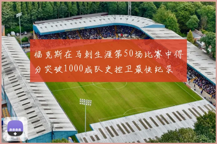 福克斯在马刺生涯第50场比赛中得分突破1000成队史控卫最快纪录