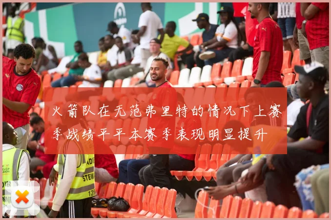 火箭队在无范弗里特的情况下上赛季战绩平平本赛季表现明显提升