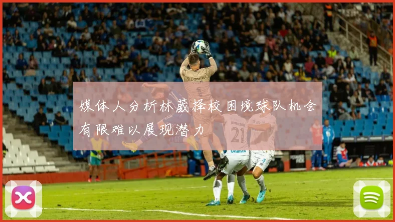 媒体人分析林葳择校困境球队机会有限难以展现潜力