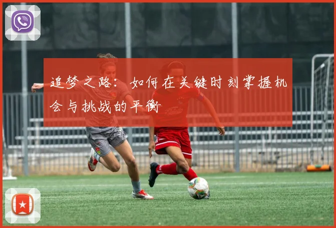 追梦之路：如何在关键时刻掌握机会与挑战的平衡